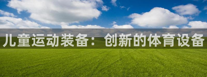 凯捷体育招商电话号码查询是多少：儿童运动装备：创新的体育设备
