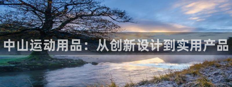 凯捷体育娱乐平台：中山运动用品：从创新设计到实用产品