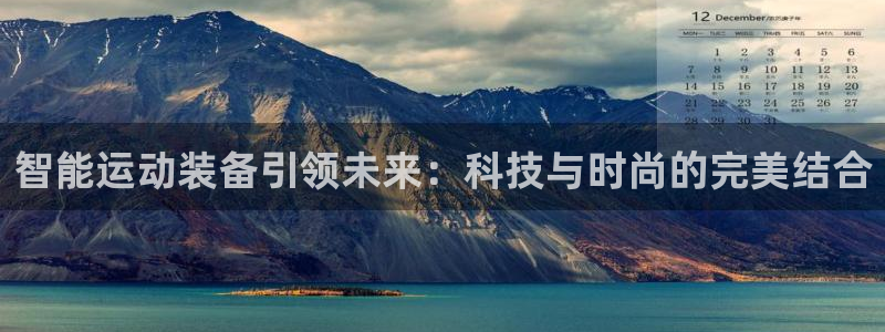 凯捷体育官网：智能运动装备引领未来：科技与时尚的完美结合