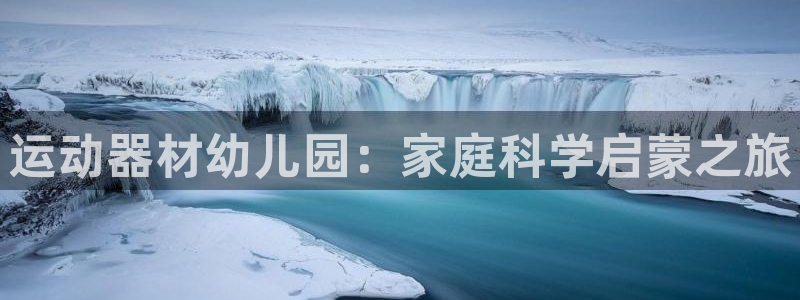 注册凯捷体育：运动器材幼儿园：家庭科学启蒙之旅