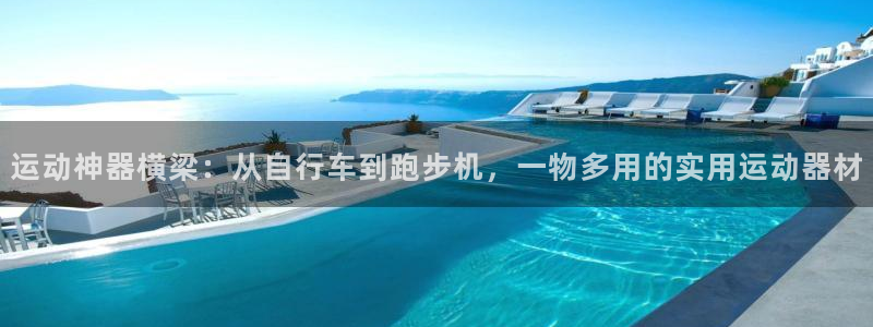 意昂平台体育：运动神器横梁：从自行车到跑步机，一物多