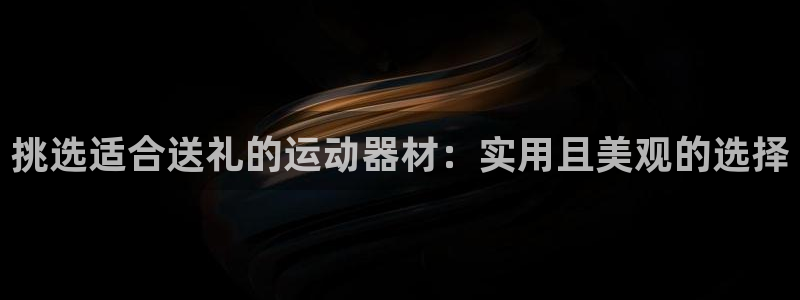 凯捷体育招商电话号码查询是多少：挑选适合送礼的运动器