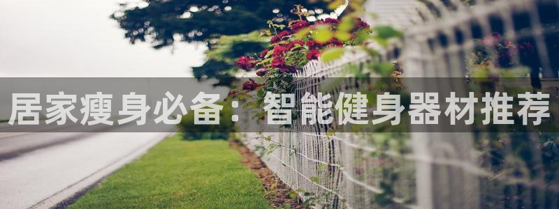 凯捷体育招商电话是多少号码：居家瘦身必备：智能健身器