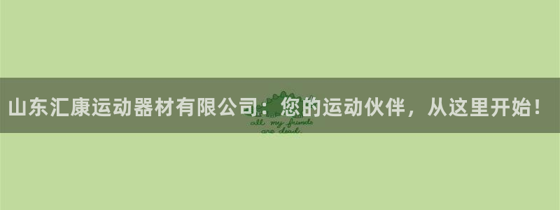 凯捷体育集团官网首页：山东汇康运动器材有限公司：您的