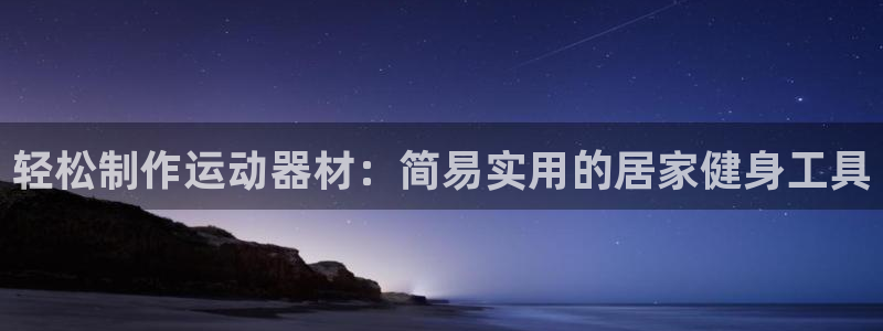 凯捷体育招商电话号码查询是多少：轻松制作运动器材：简