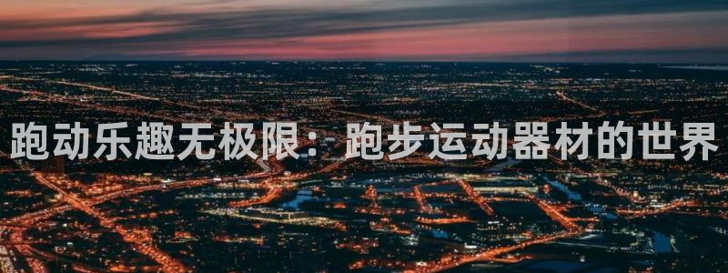凯捷体育招商电话号码是多少号：跑动乐趣无极限：跑步运