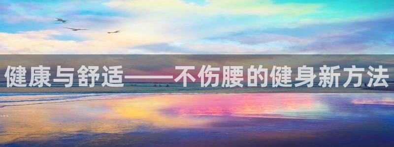 凯捷体育集团简介：健康与舒适——不伤腰的健身新方法