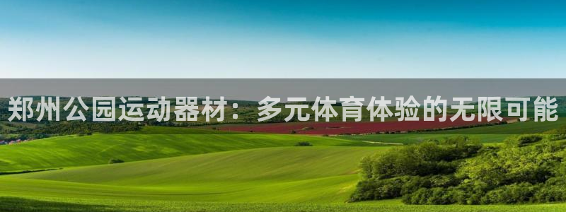 海南凯捷体育:郑州公园运动器材:多元体育体验的无限可能