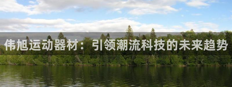凯捷体育联系电话：伟旭运动器材：引领潮流科技的未来趋
