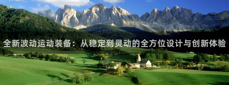 凯捷体育平台假的吗是真的吗：全新波动运动装备：从稳定